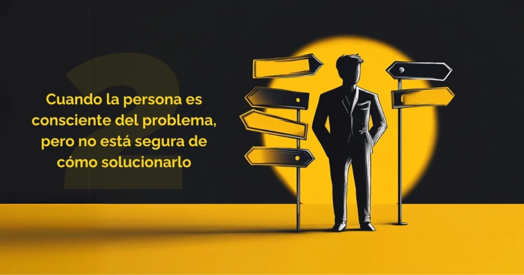 Ejemplificación del nivel 2 de consciencia: cuando la persona es consciente del problema, pero no está segura de cómo solucionarlo.